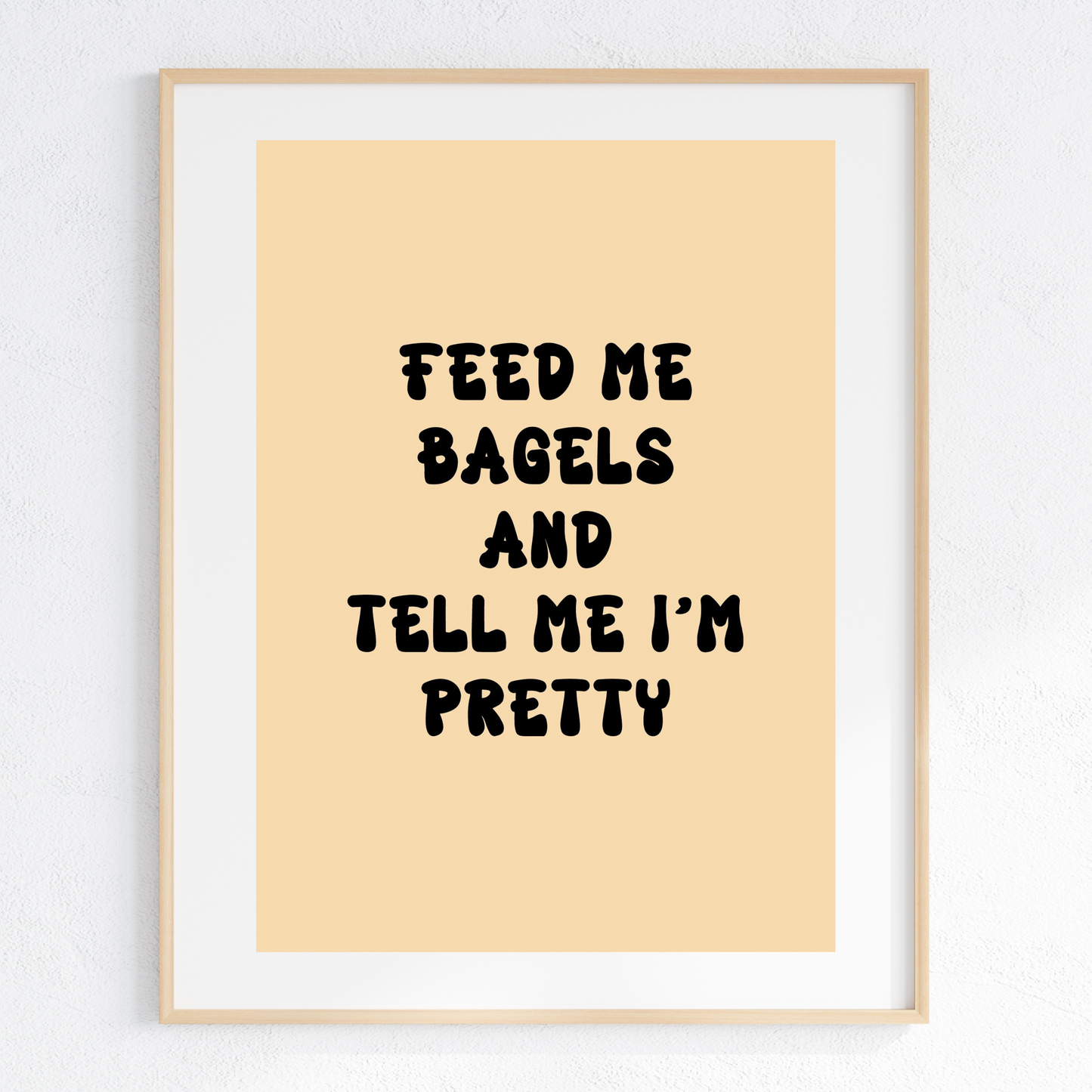 Feed Me Bagels and Tell Me I'm Pretty DIGITAL FILE - font style #3