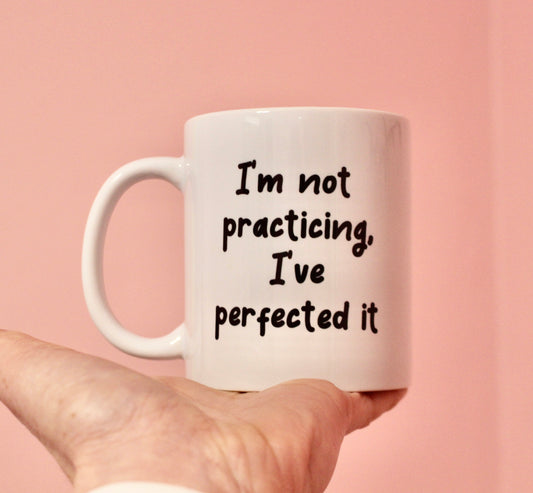 Not Practicing, Perfected It mug